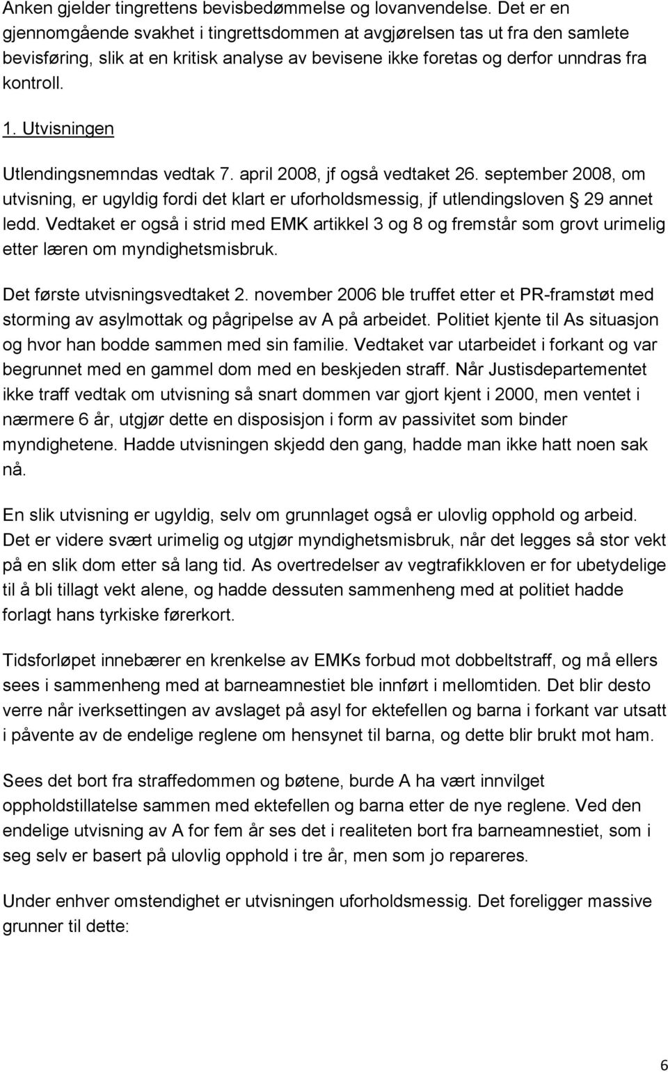 Utvisningen Utlendingsnemndas vedtak 7. april 2008, jf også vedtaket 26. september 2008, om utvisning, er ugyldig fordi det klart er uforholdsmessig, jf utlendingsloven 29 annet ledd.