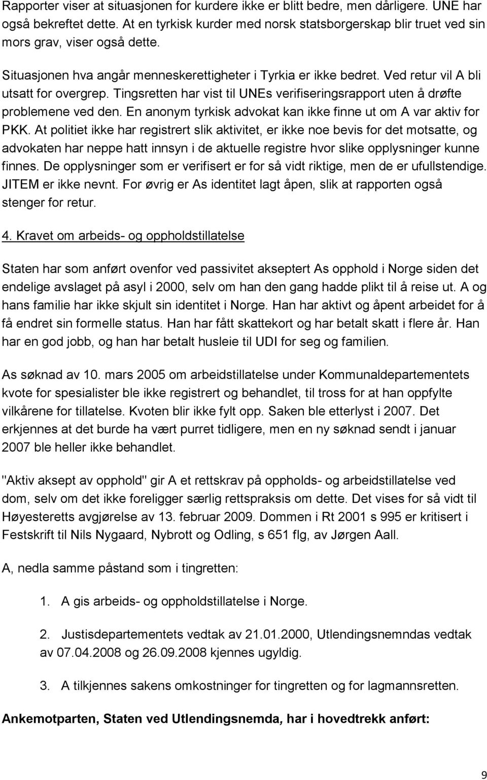 Ved retur vil A bli utsatt for overgrep. Tingsretten har vist til UNEs verifiseringsrapport uten å drøfte problemene ved den. En anonym tyrkisk advokat kan ikke finne ut om A var aktiv for PKK.