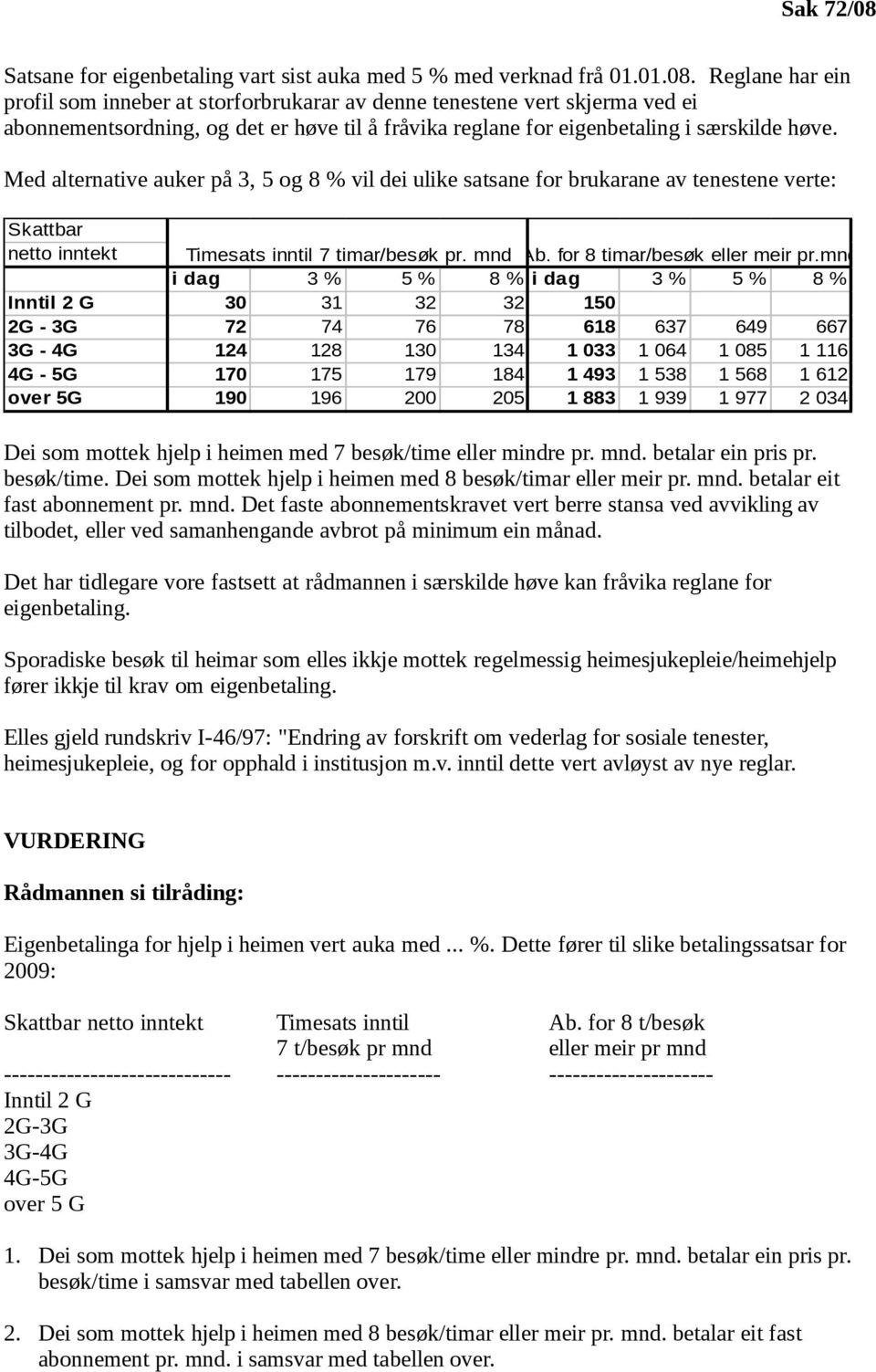 mnd i dag 3 % 5 % 8 % i dag 3 % 5 % 8 % Inntil 2 G 30 31 32 32 150 2G - 3G 72 74 76 78 618 637 649 667 3G - 4G 124 128 130 134 1 033 1 064 1 085 1 116 4G - 5G 170 175 179 184 1 493 1 538 1 568 1 612