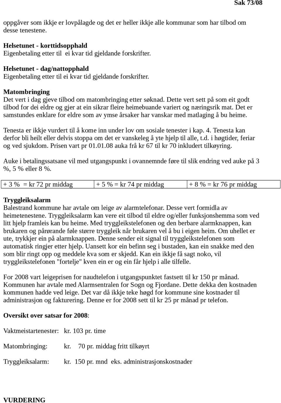 Matombringing Det vert i dag gjeve tilbod om matombringing etter søknad. Dette vert sett på som eit godt tilbod for dei eldre og gjer at ein sikrar fleire heimebuande variert og næringsrik mat.