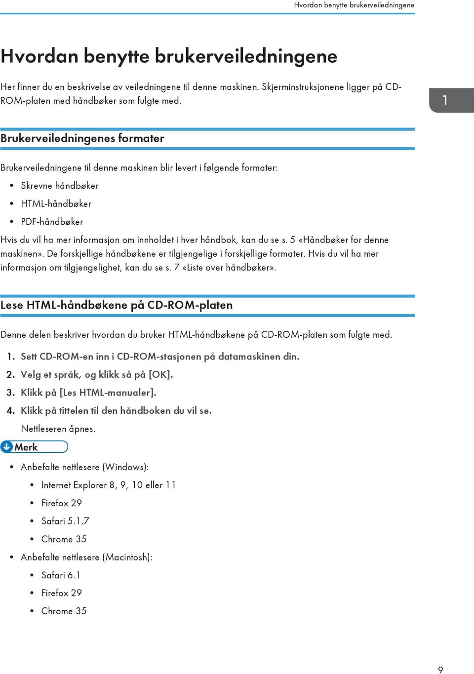 Brukerveiledningenes formater Brukerveiledningene til denne maskinen blir levert i følgende formater: Skrevne håndbøker HTML-håndbøker PDF-håndbøker Hvis du vil ha mer informasjon om innholdet i hver