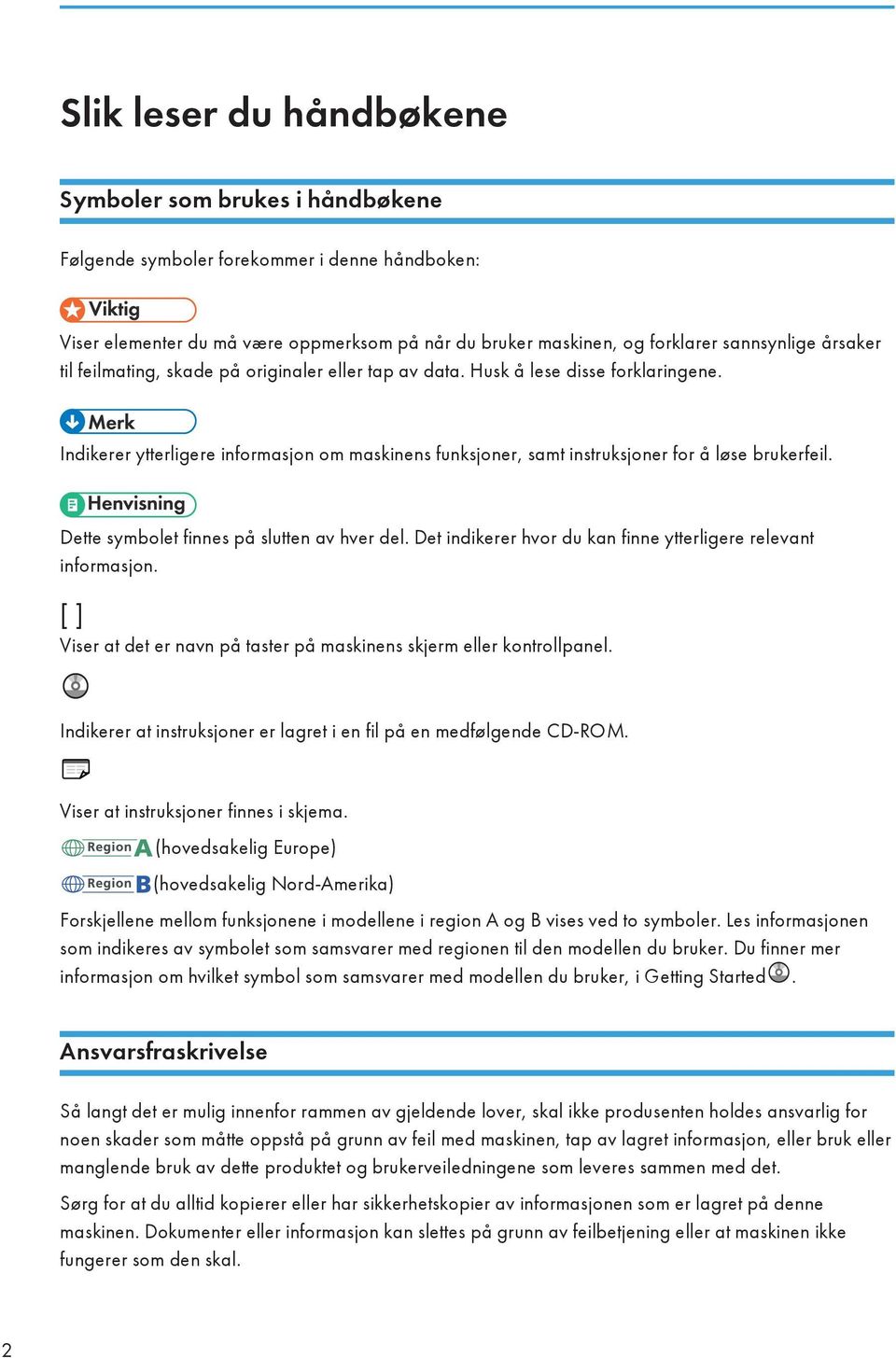 Dette symbolet finnes på slutten av hver del. Det indikerer hvor du kan finne ytterligere relevant informasjon. [ ] Viser at det er navn på taster på maskinens skjerm eller kontrollpanel.