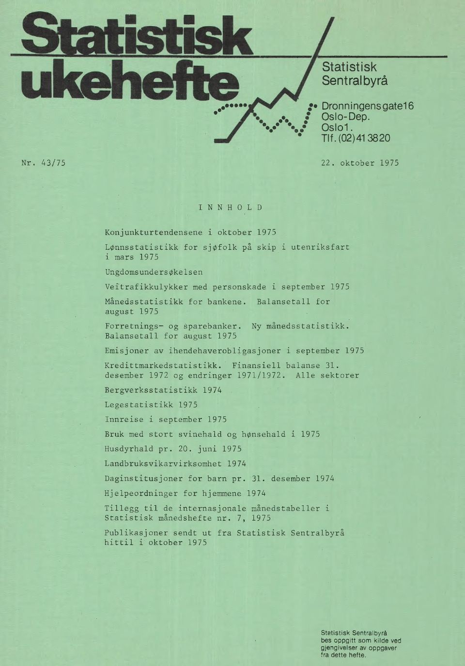 Månedsstatistikk for bankene. Balansetall for august 1975 Forretnings og sparebanker. Ny månedsstatistikk.