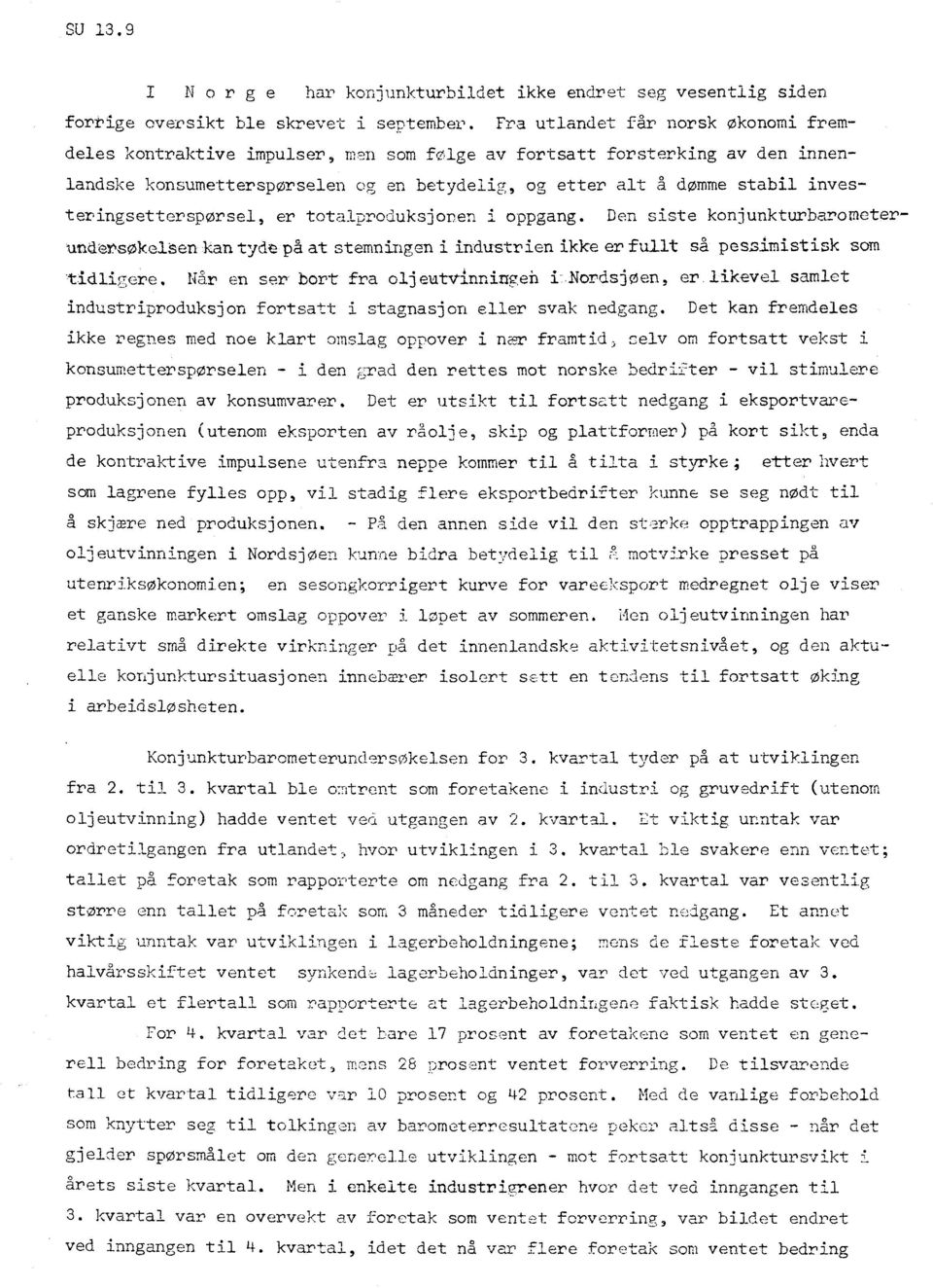 investeringsetterspørsel, er totalproduksjonen i oppgang. Den siste konjunkturbaromter 'undersoelsen kan tyde, pa at stemningen i industrien ikke er fullt sa' pessimistisk som tidlip7,4e.