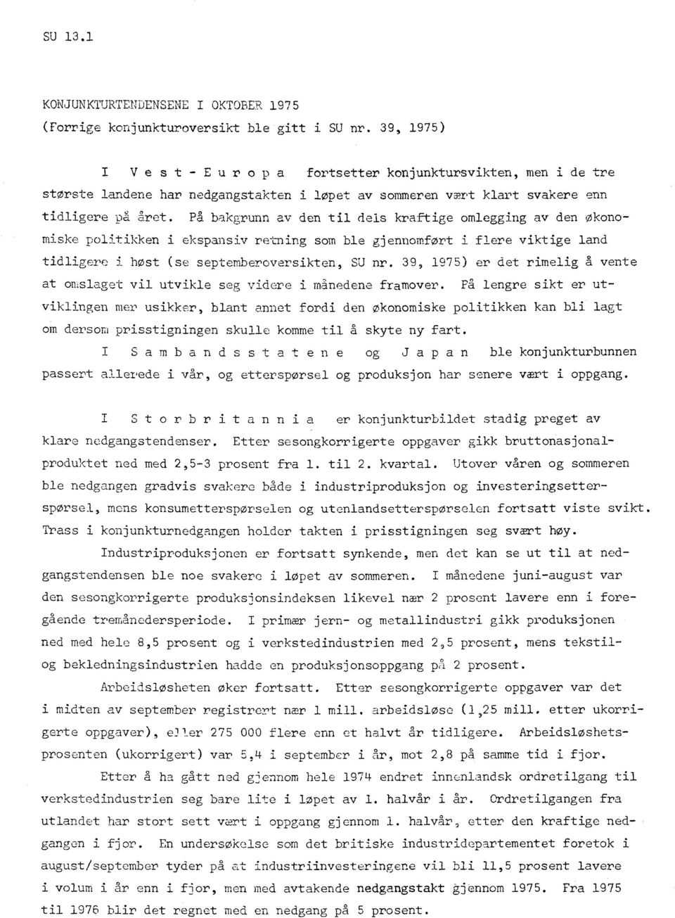 På bakgrunn av den til dels kraftige omlegging av den økonomiske politikken i ekspansiv retning som ble gjennomført i flere viktige land tidligere i høst (se septemberoversikten, SU nr.