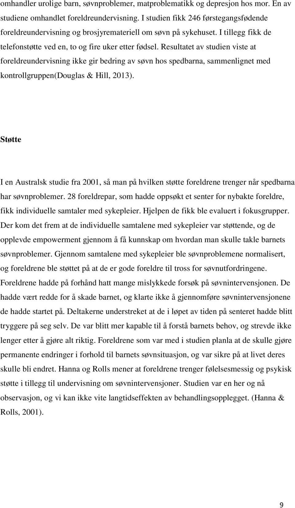 Resultatet av studien viste at foreldreundervisning ikke gir bedring av søvn hos spedbarna, sammenlignet med kontrollgruppen(douglas & Hill, 2013).