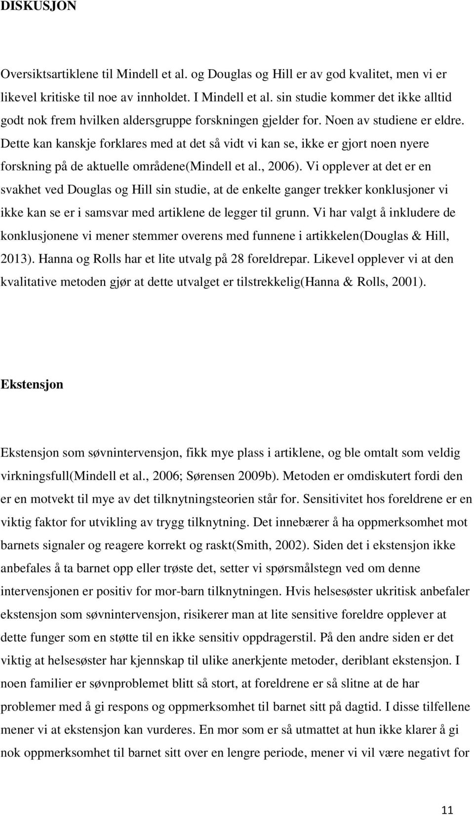 Dette kan kanskje forklares med at det så vidt vi kan se, ikke er gjort noen nyere forskning på de aktuelle områdene(mindell et al., 2006).