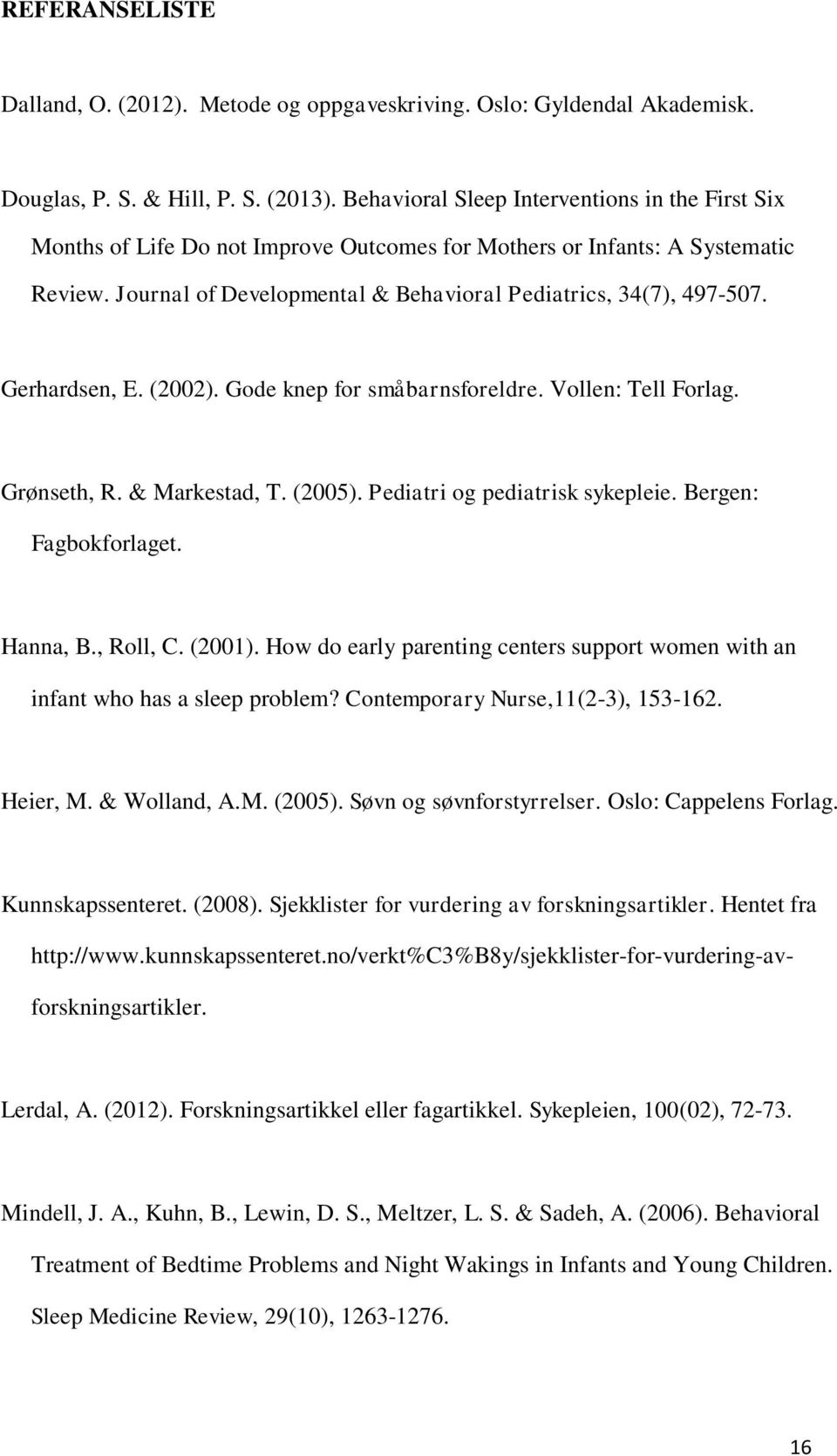 Gerhardsen, E. (2002). Gode knep for småbarnsforeldre. Vollen: Tell Forlag. Grønseth, R. & Markestad, T. (2005). Pediatri og pediatrisk sykepleie. Bergen: Fagbokforlaget. Hanna, B., Roll, C. (2001).