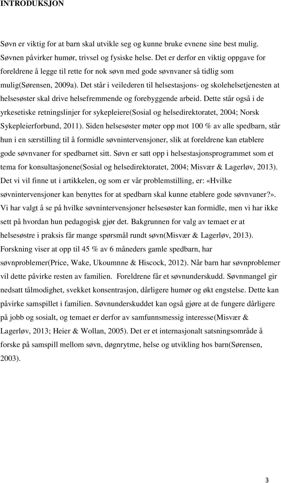 Det står i veilederen til helsestasjons- og skolehelsetjenesten at helsesøster skal drive helsefremmende og forebyggende arbeid.