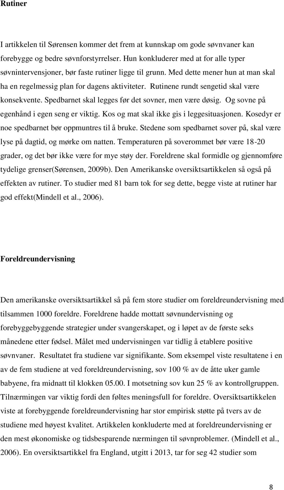 Rutinene rundt sengetid skal være konsekvente. Spedbarnet skal legges før det sovner, men være døsig. Og sovne på egenhånd i egen seng er viktig. Kos og mat skal ikke gis i leggesituasjonen.