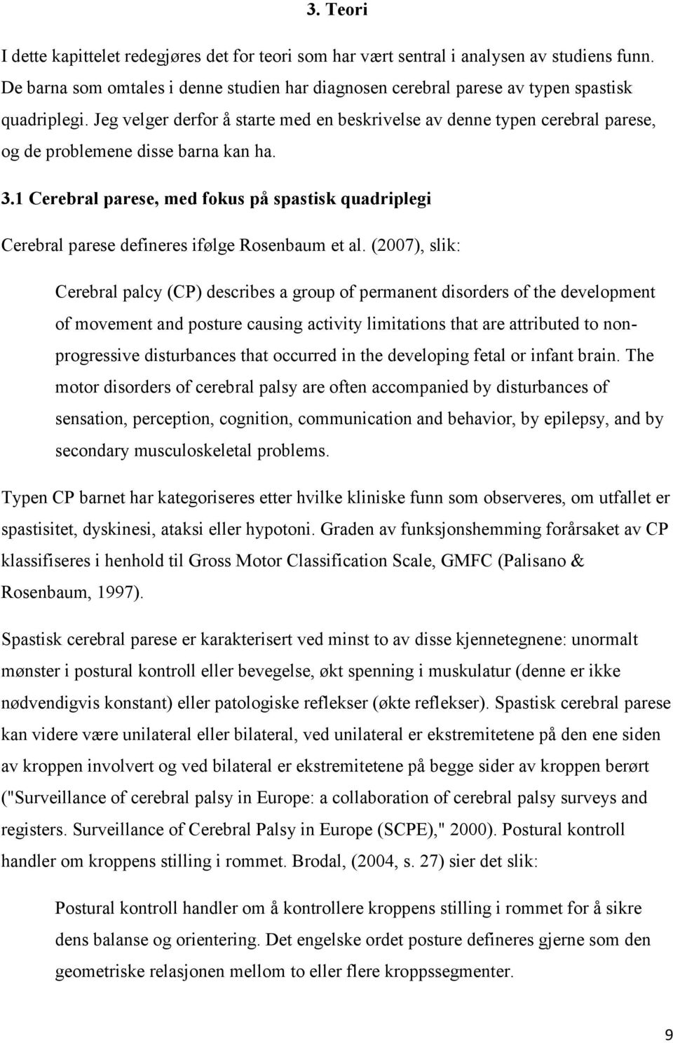 1 Cerebral parese, med fokus på spastisk quadriplegi Cerebral parese defineres ifølge Rosenbaum et al.