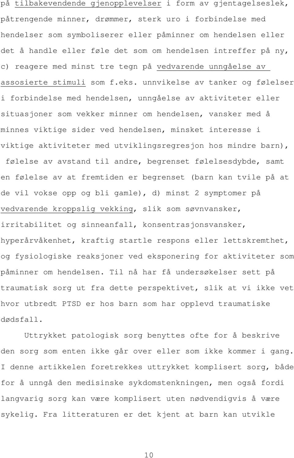 unnvikelse av tanker og følelser i forbindelse med hendelsen, unngåelse av aktiviteter eller situasjoner som vekker minner om hendelsen, vansker med å minnes viktige sider ved hendelsen, minsket