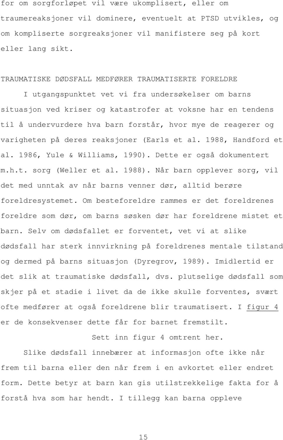 forstår, hvor mye de reagerer og varigheten på deres reaksjoner (Earls et al. 1988, Handford et al. 1986, Yule & Williams, 1990). Dette er også dokumentert m.h.t. sorg (Weller et al. 1988).