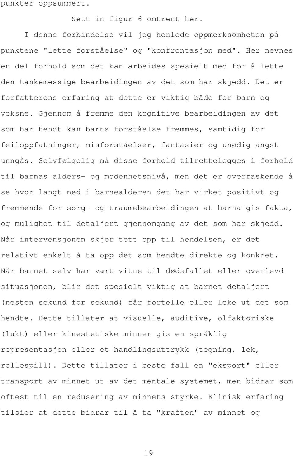 Gjennom å fremme den kognitive bearbeidingen av det som har hendt kan barns forståelse fremmes, samtidig for feiloppfatninger, misforståelser, fantasier og unødig angst unngås.