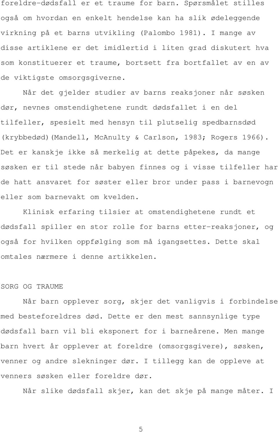 Når det gjelder studier av barns reaksjoner når søsken dør, nevnes omstendighetene rundt dødsfallet i en del tilfeller, spesielt med hensyn til plutselig spedbarnsdød (krybbedød)(mandell, McAnulty &