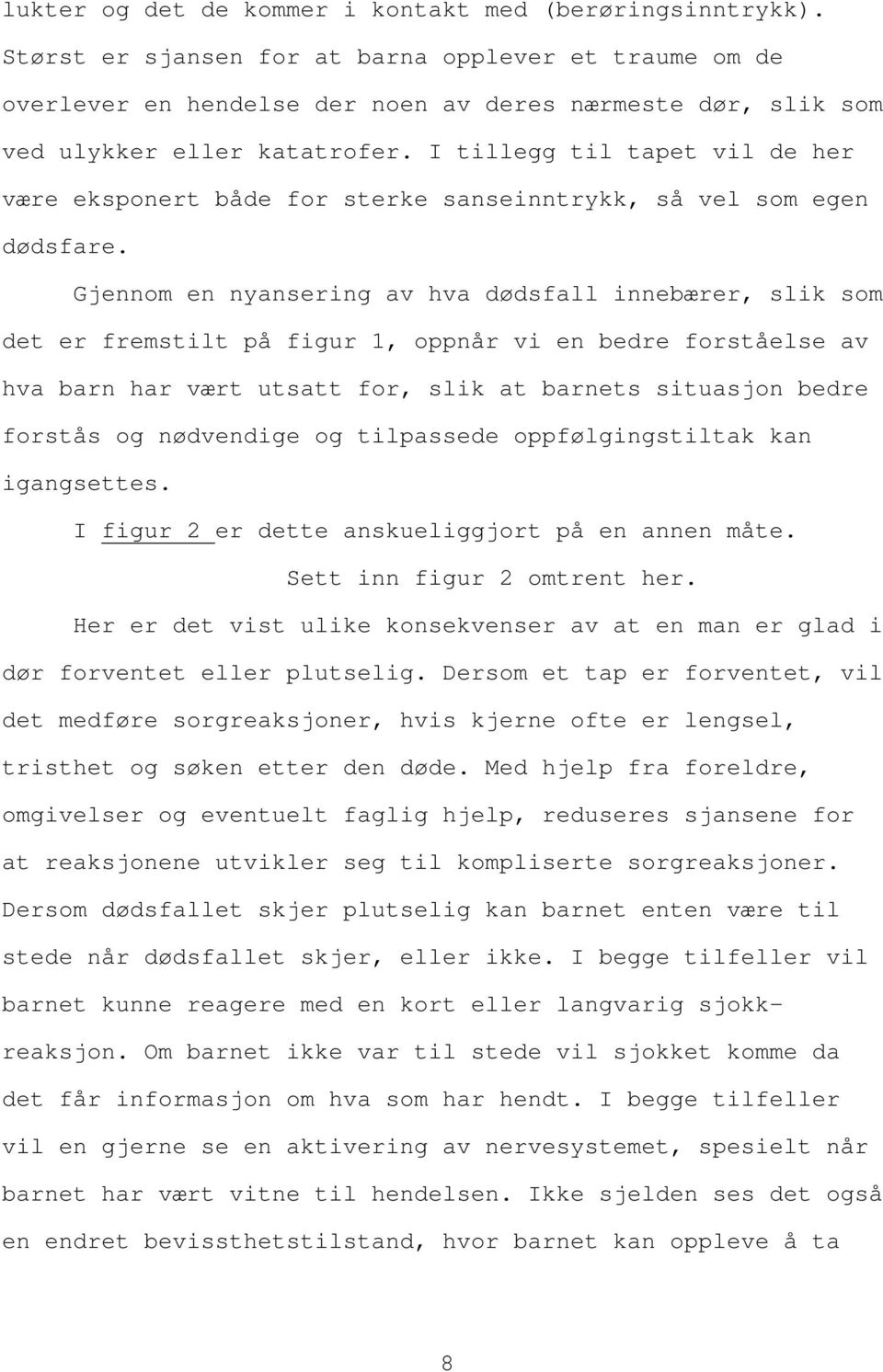 I tillegg til tapet vil de her være eksponert både for sterke sanseinntrykk, så vel som egen dødsfare.