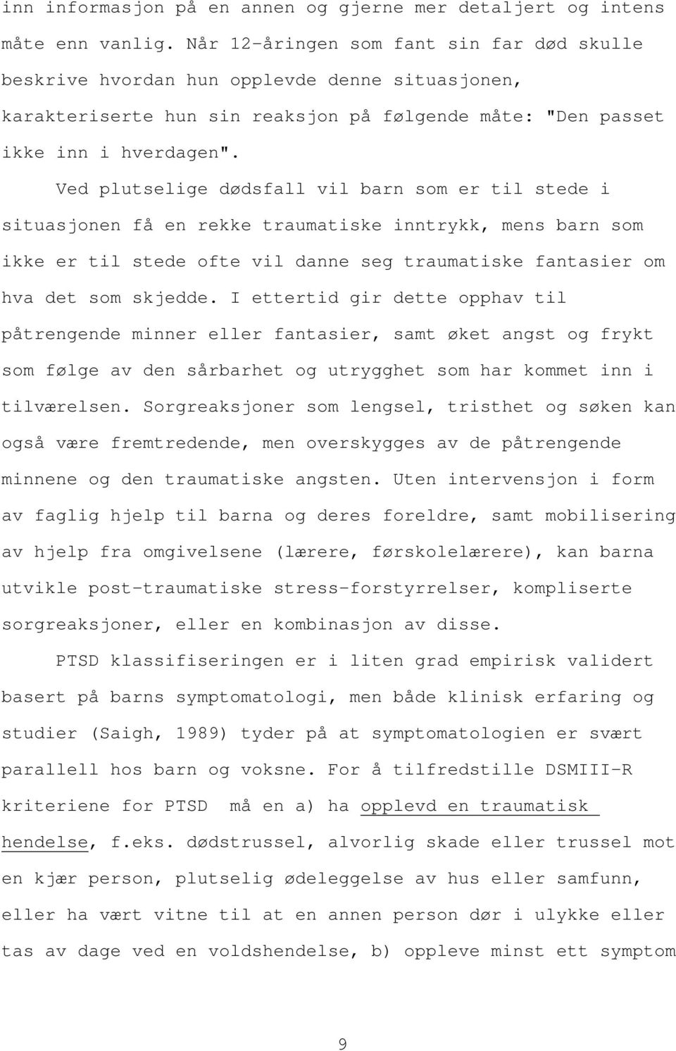 Ved plutselige dødsfall vil barn som er til stede i situasjonen få en rekke traumatiske inntrykk, mens barn som ikke er til stede ofte vil danne seg traumatiske fantasier om hva det som skjedde.