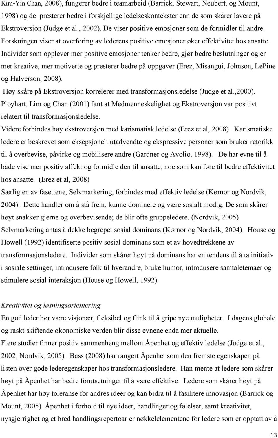 Individer som opplever mer positive emosjoner tenker bedre, gjør bedre beslutninger og er mer kreative, mer motiverte og presterer bedre på oppgaver (Erez, Misangui, Johnson, LePine og Halverson,