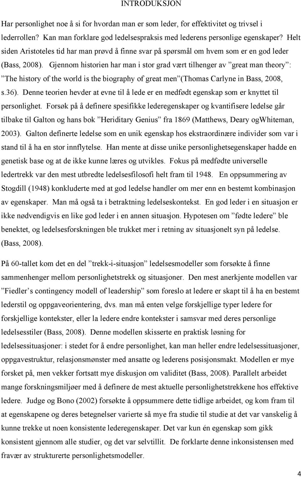 Gjennom historien har man i stor grad vært tilhenger av great man theory : The history of the world is the biography of great men (Thomas Carlyne in Bass, 2008, s.36).