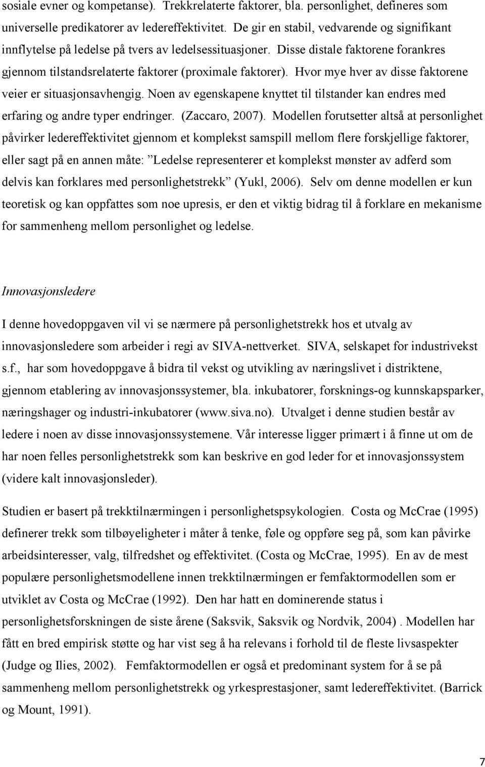 Hvor mye hver av disse faktorene veier er situasjonsavhengig. Noen av egenskapene knyttet til tilstander kan endres med erfaring og andre typer endringer. (Zaccaro, 2007).