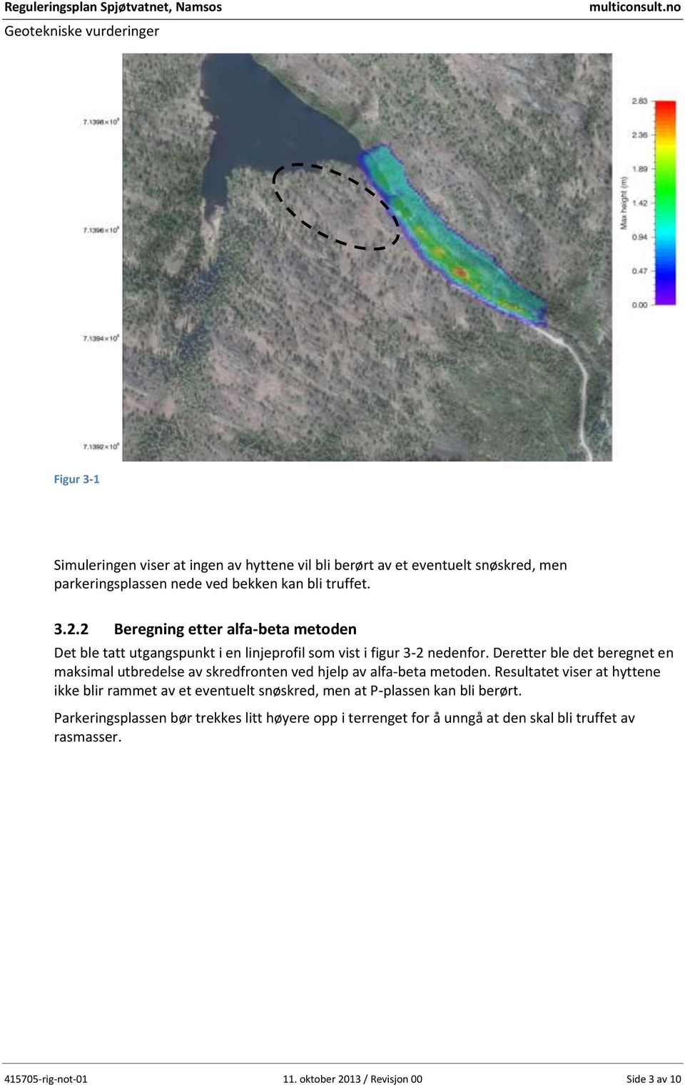 Deretter ble det beregnet en maksimal utbredelse av skredfronten ved hjelp av alfa-beta metoden.