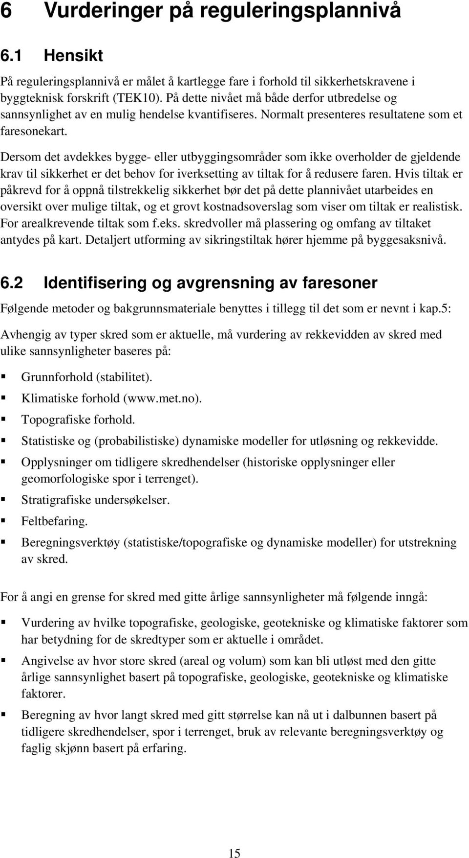 Dersom det avdekkes bygge- eller utbyggingsområder som ikke overholder de gjeldende krav til sikkerhet er det behov for iverksetting av tiltak for å redusere faren.