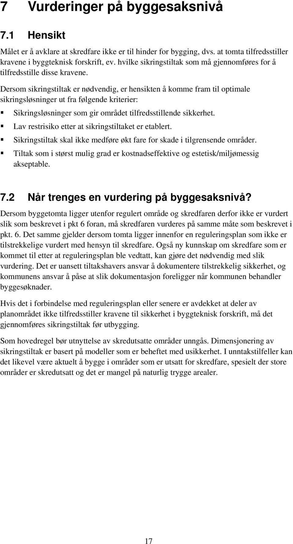 Dersom sikringstiltak er nødvendig, er hensikten å komme fram til optimale sikringsløsninger ut fra følgende kriterier: Sikringsløsninger som gir området tilfredsstillende sikkerhet.