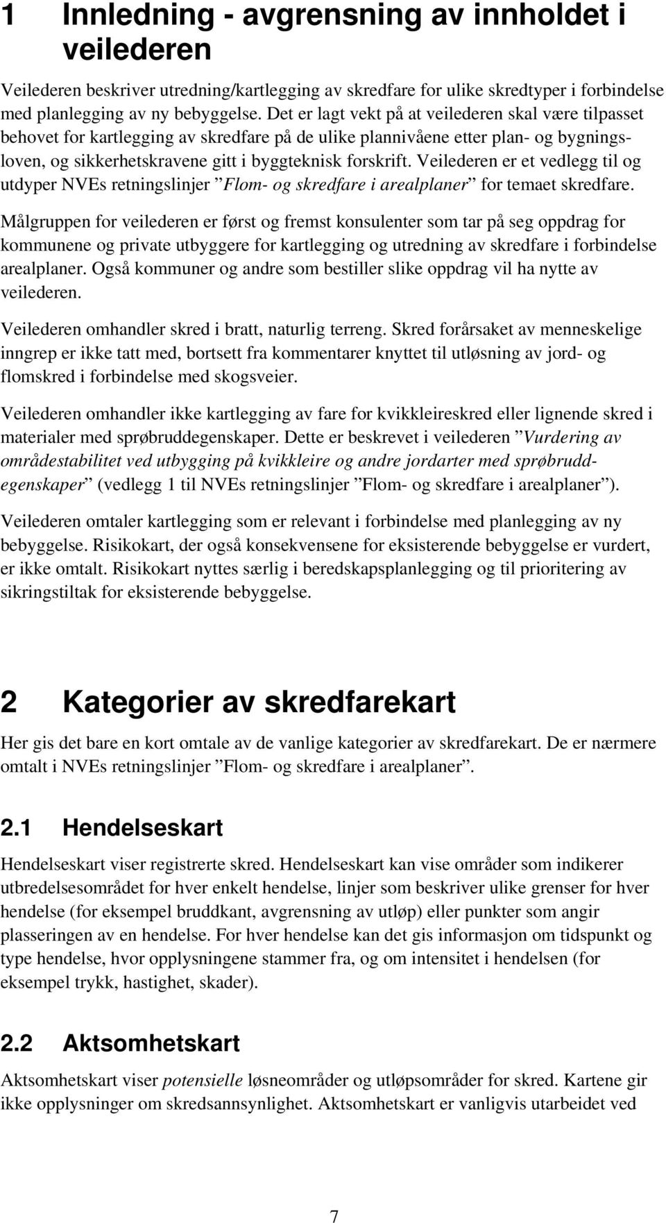 Veilederen er et vedlegg til og utdyper NVEs retningslinjer Flom- og skredfare i arealplaner for temaet skredfare.