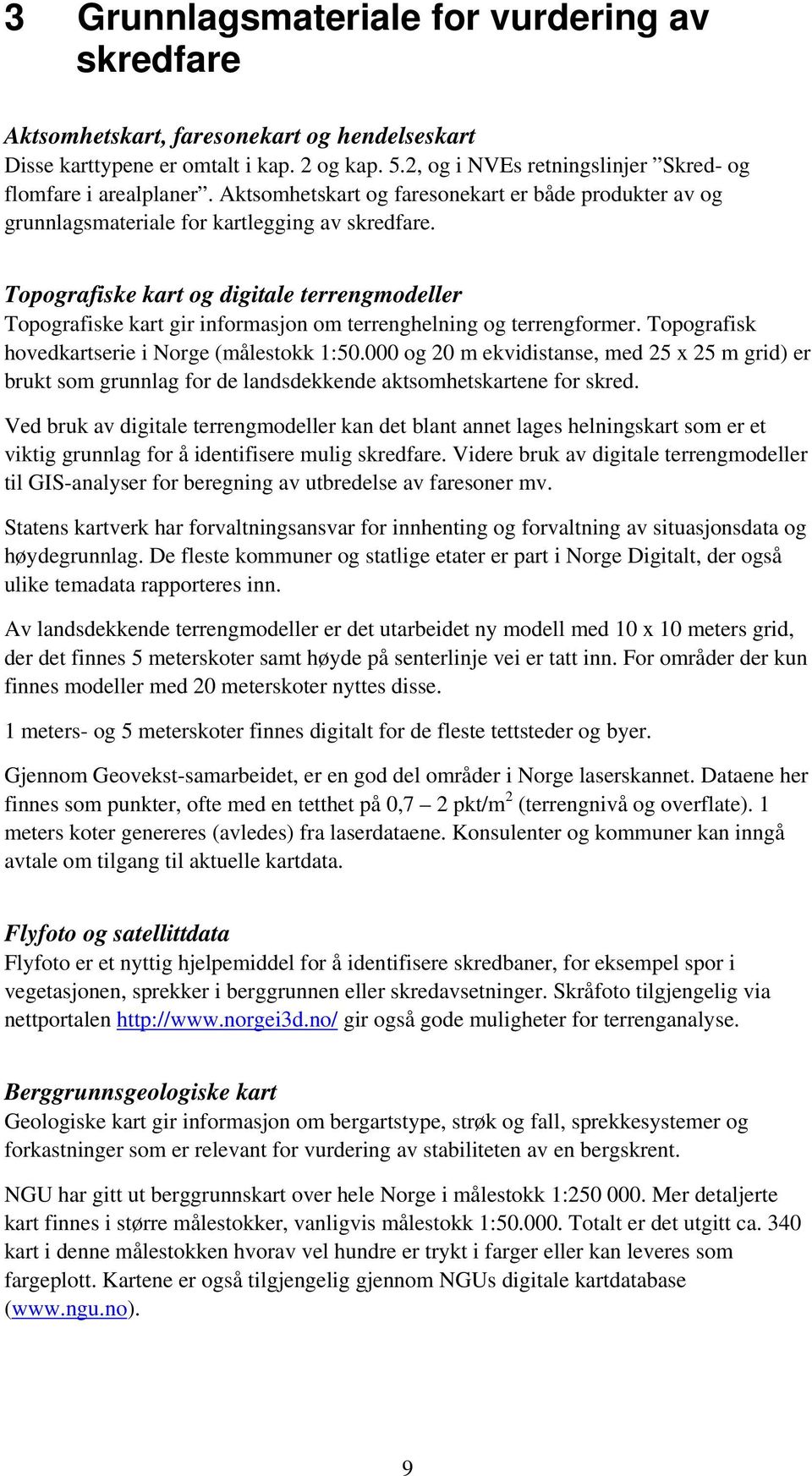 Topografiske kart og digitale terrengmodeller Topografiske kart gir informasjon om terrenghelning og terrengformer. Topografisk hovedkartserie i Norge (målestokk 1:50.