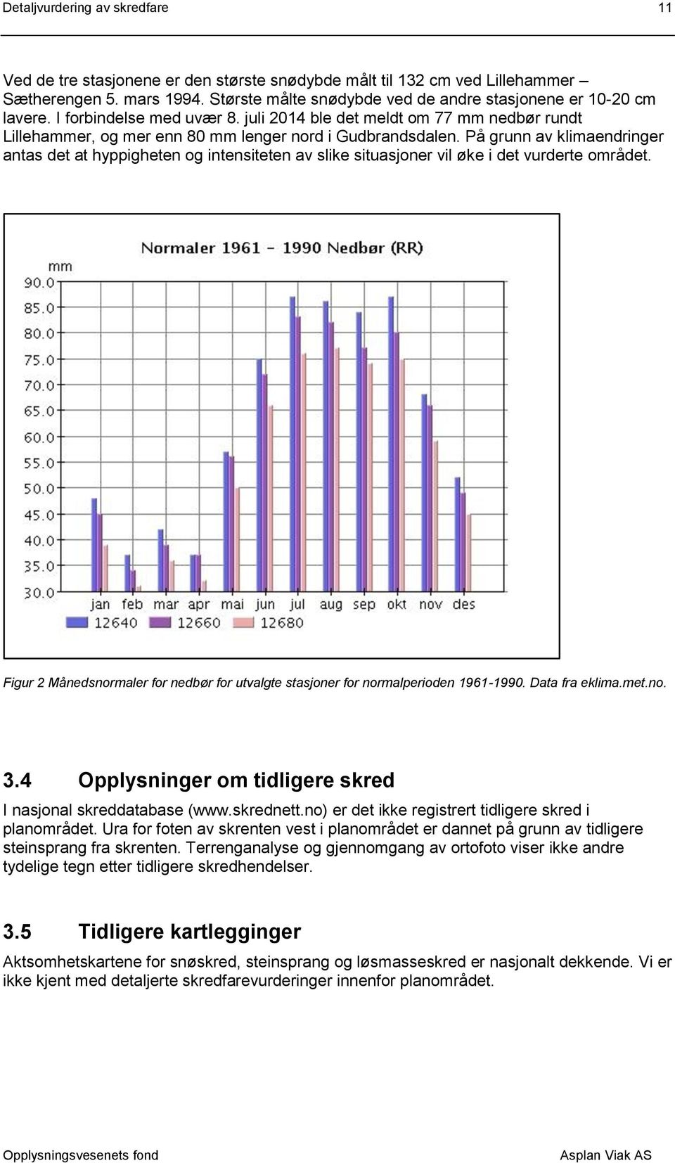 På grunn av klimaendringer antas det at hyppigheten og intensiteten av slike situasjoner vil øke i det vurderte området.