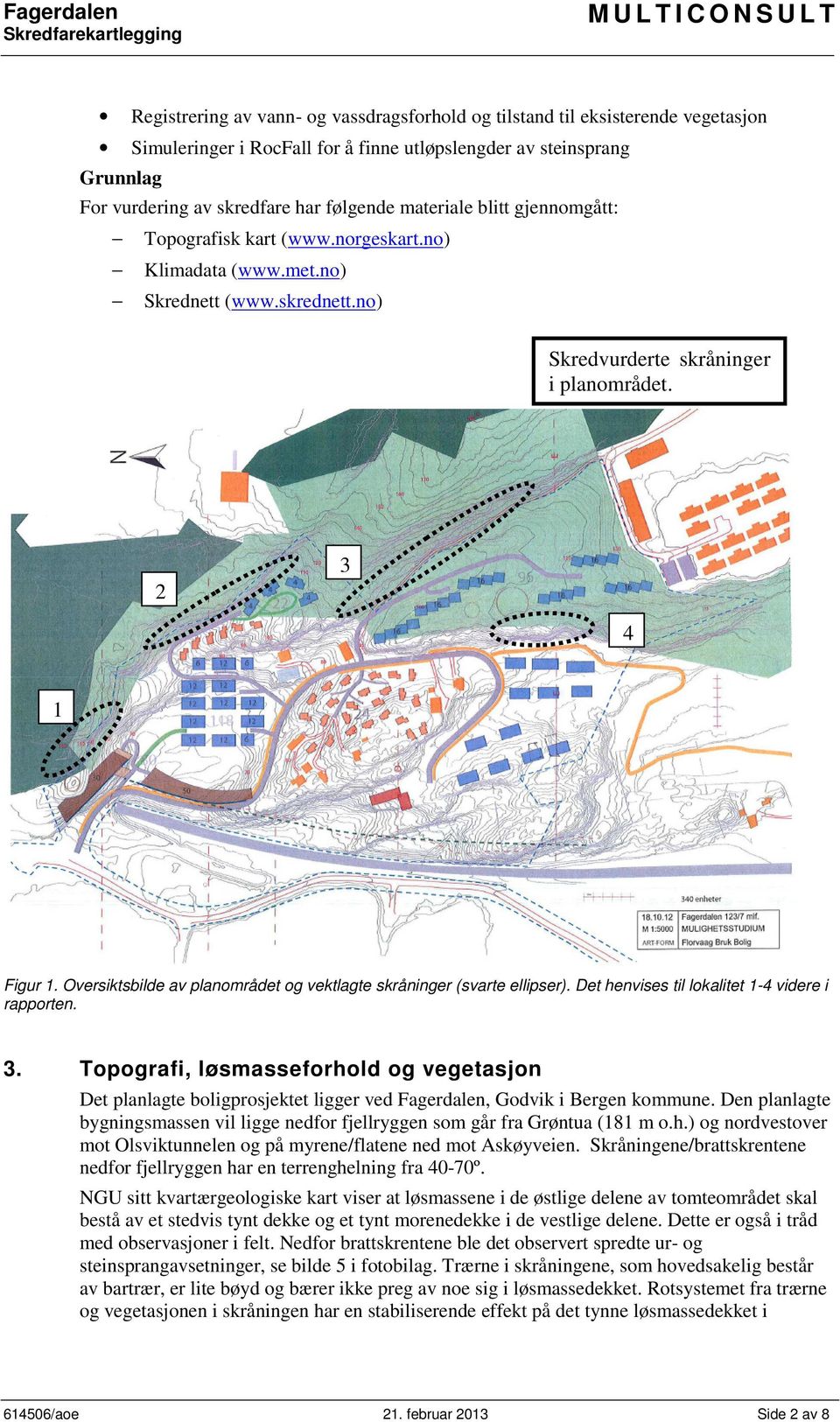 Oversiktsbilde av planområdet og vektlagte skråninger (svarte ellipser). Det henvises til lokalitet 1-4 videre i rapporten. 3.