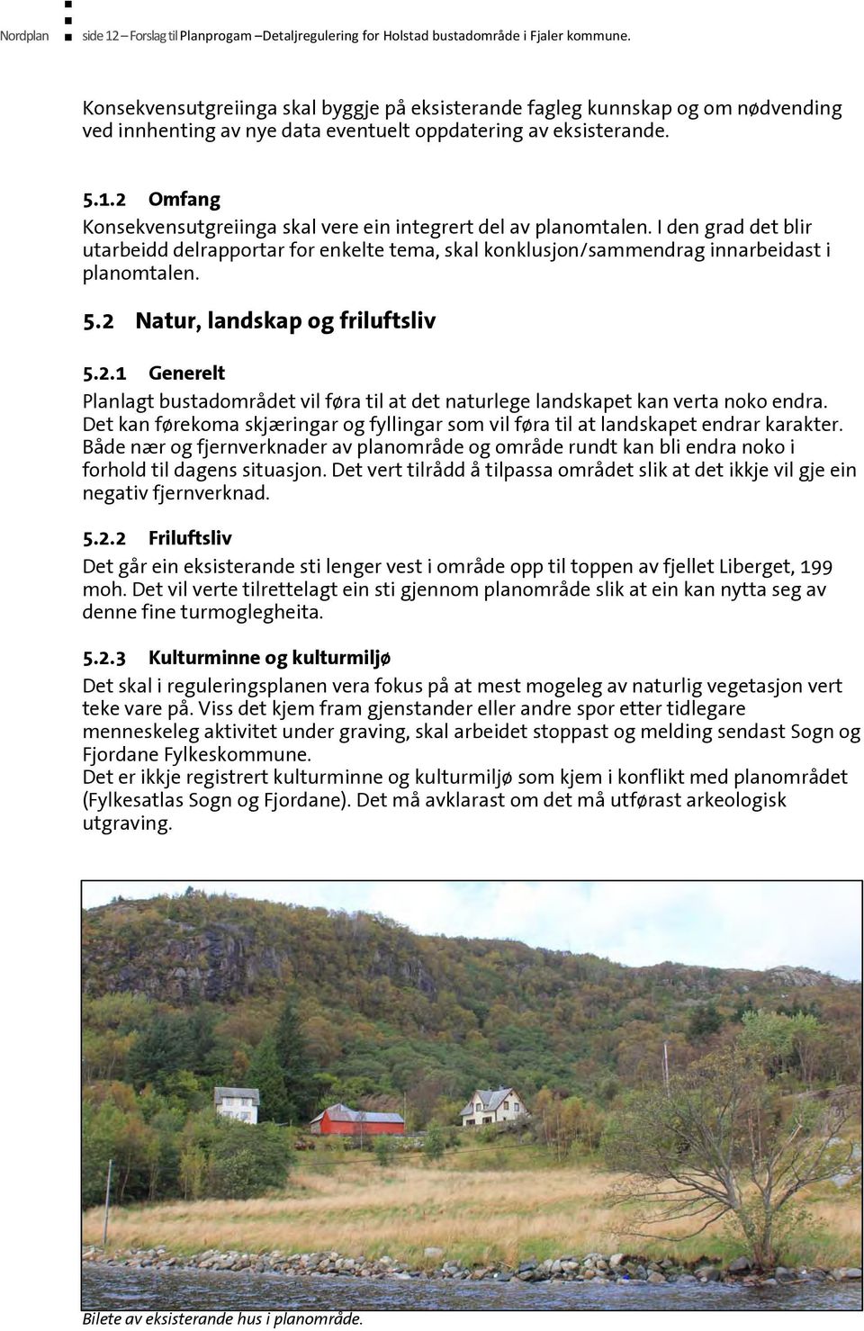 2 Omfang Konsekvensutgreiinga skal vere ein integrert del av planomtalen. I den grad det blir utarbeidd delrapportar for enkelte tema, skal konklusjon/sammendrag innarbeidast i planomtalen. 5.