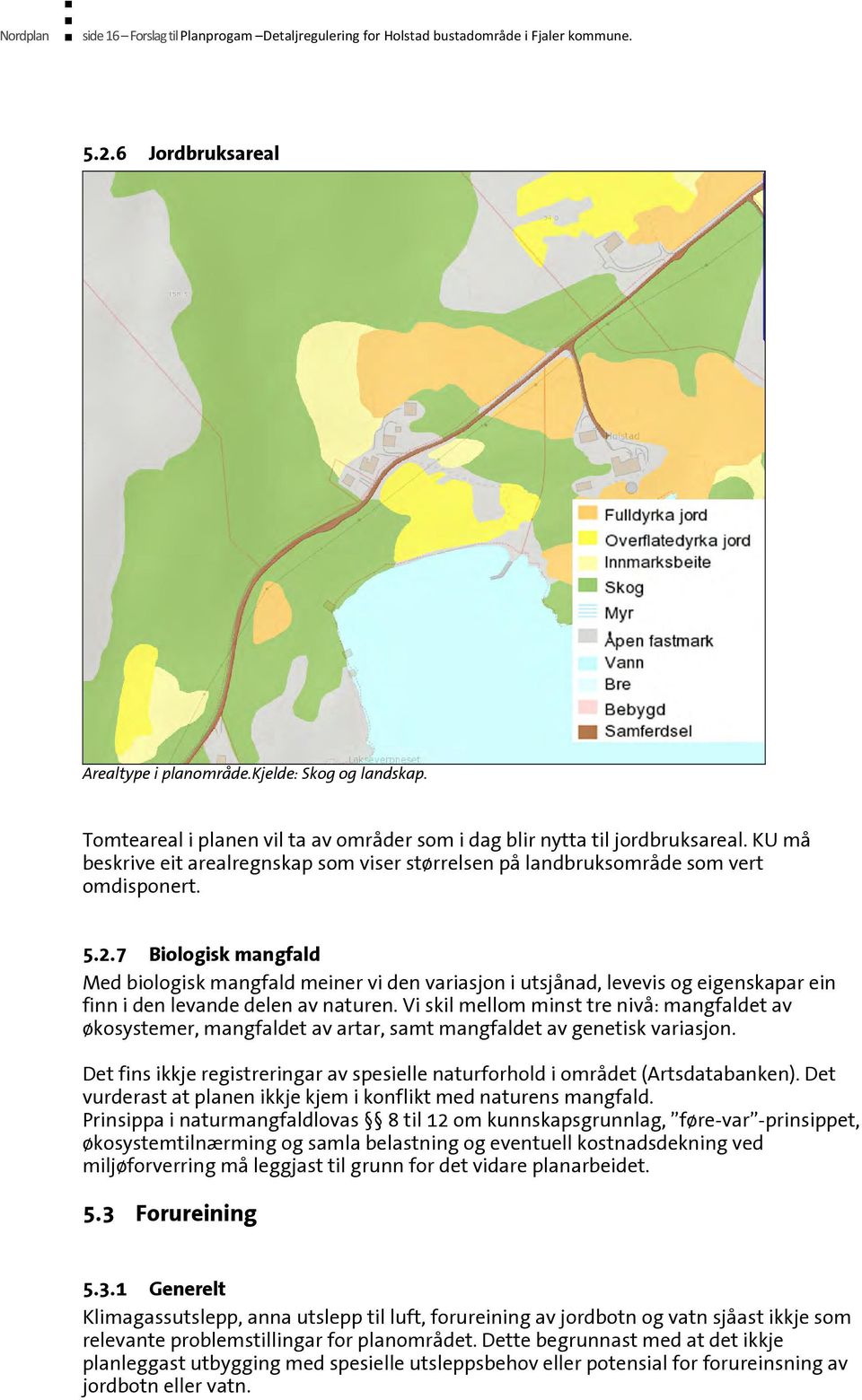 7 Biologisk mangfald Med biologisk mangfald meiner vi den variasjon i utsjånad, levevis og eigenskapar ein finn i den levande delen av naturen.