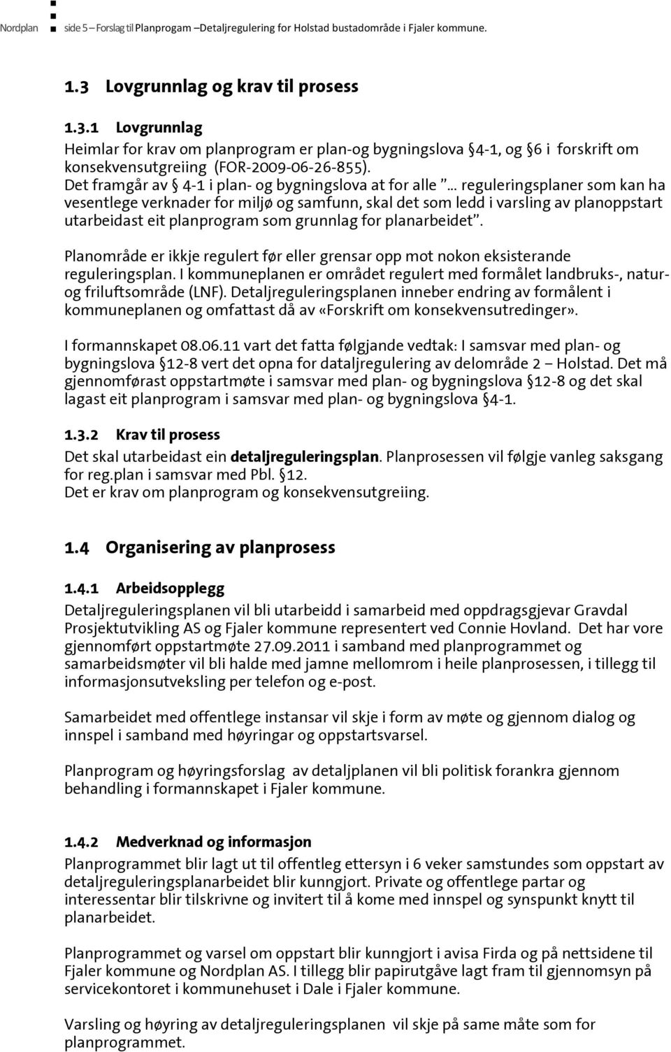 Det framgår av 4-1 i plan- og bygningslova at for alle reguleringsplaner som kan ha vesentlege verknader for miljø og samfunn, skal det som ledd i varsling av planoppstart utarbeidast eit planprogram