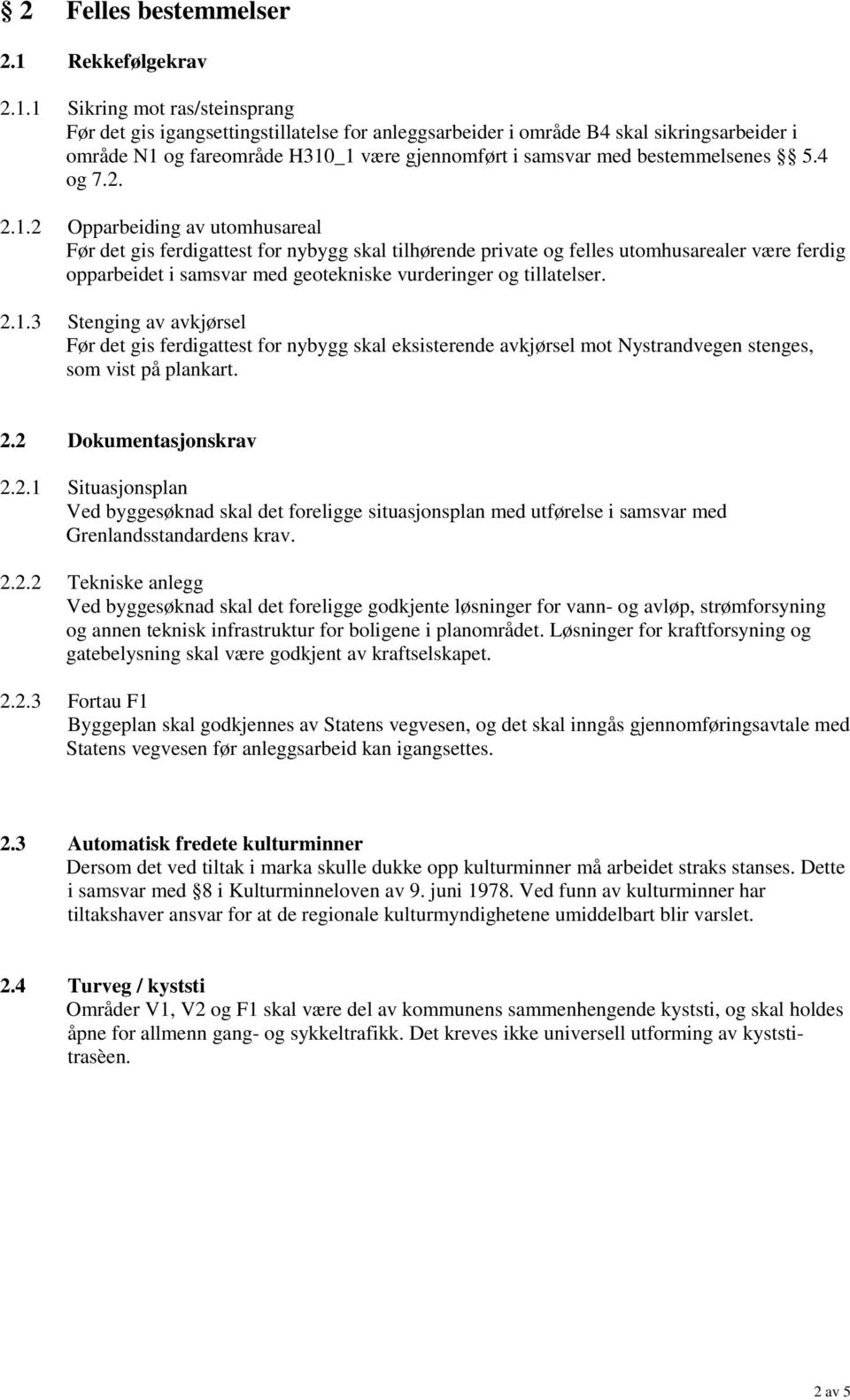 1 Sikring mot ras/steinsprang Før det gis igangsettingstillatelse for anleggsarbeider i område B4 skal sikringsarbeider i område N1 og fareområde H310_1 være gjennomført i samsvar med bestemmelsenes