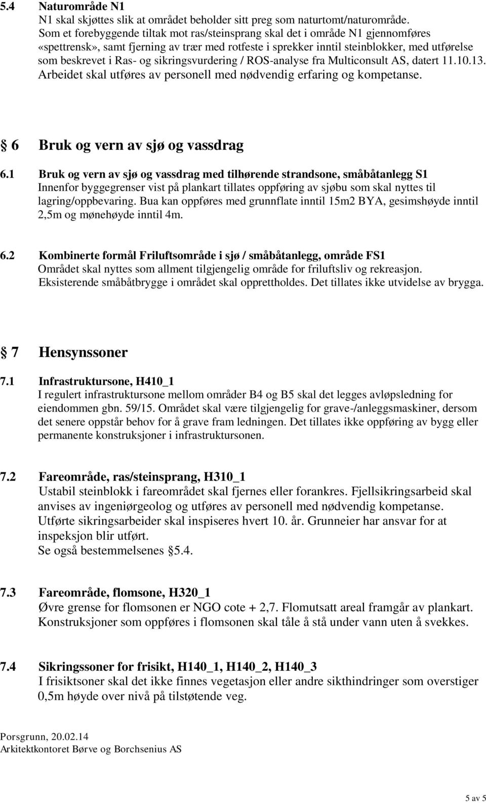 sikringsvurdering / ROS-analyse fra Multiconsult AS, datert 11.10.13. Arbeidet skal utføres av personell med nødvendig erfaring og kompetanse. 6 Bruk og vern av sjø og vassdrag 6.