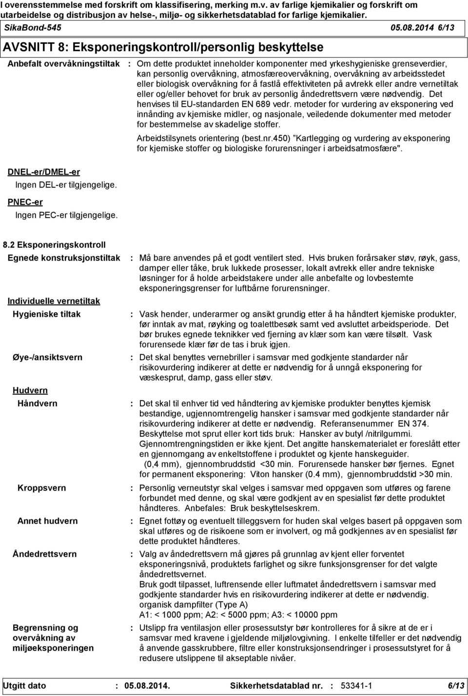 atmosfæreovervåkning, overvåkning av arbeidsstedet eller biologisk overvåkning for å fastlå effektiviteten på avtrekk eller andre vernetiltak eller og/eller behovet for bruk av personlig