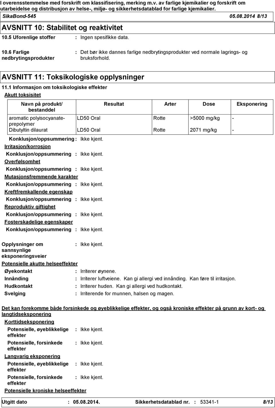 1 Informasjon om toksikologiske effekter Akutt toksisitet aromatic polyisocyanateprepolymer LD50 Oral Rotte >5000 mg/kg - Dibutyltin dilaurat LD50 Oral Rotte 2071 mg/kg - Potensielle akutte