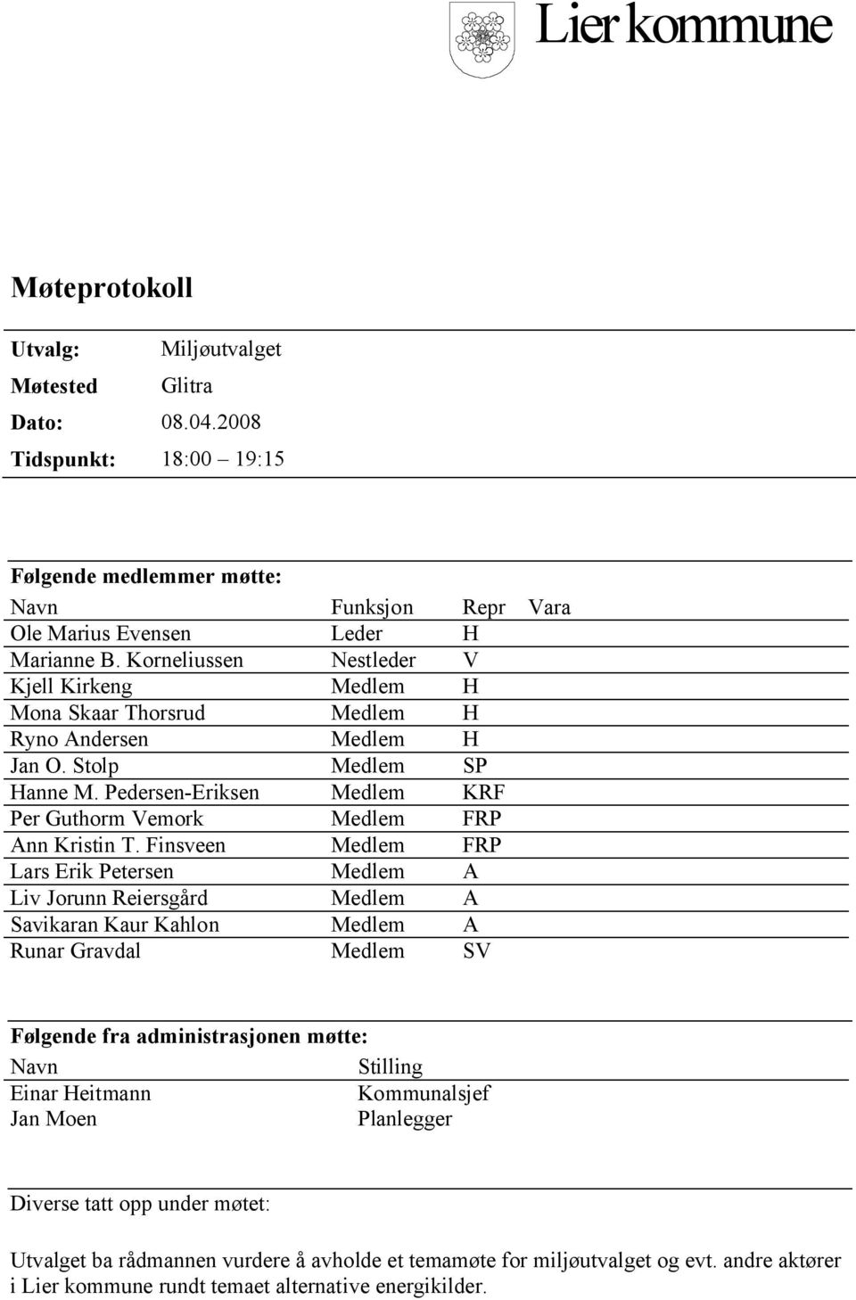 Pedersen-Eriksen Medlem KRF Per Guthorm Vemork Medlem FRP Ann Kristin T.