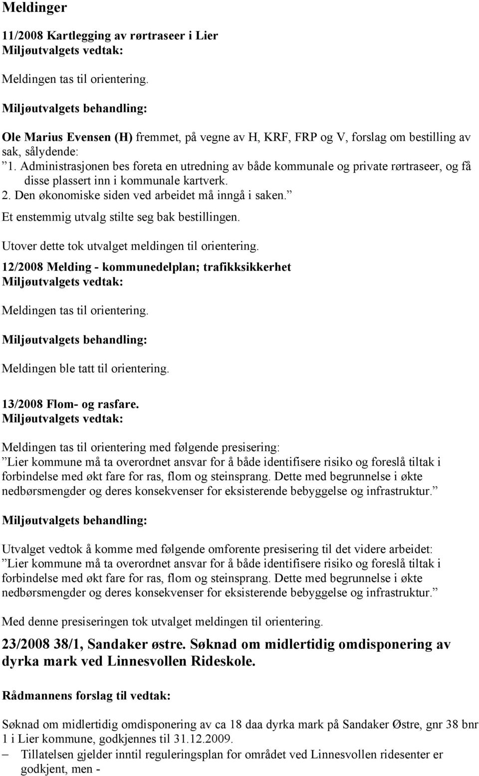 Et enstemmig utvalg stilte seg bak bestillingen. Utover dette tok utvalget meldingen til orientering. 12/2008 Melding - kommunedelplan; trafikksikkerhet Meldingen tas til orientering.