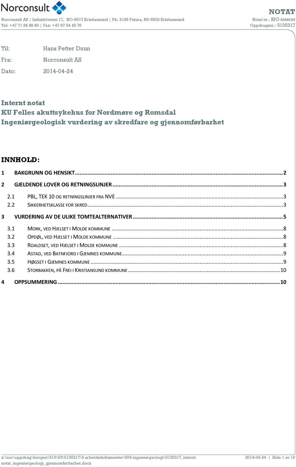 ..3 3 VURDERING AV DE ULIKE TOMTEALTERNATIVER...5 3.1 MORK, VED HJELSET I MOLDE KOMMUNE...8 3.2 OPDØL, VED HJELSET I MOLDE KOMMUNE...8 3.3 ROALDSET, VED HJELSET I MOLDE KOMMUNE.