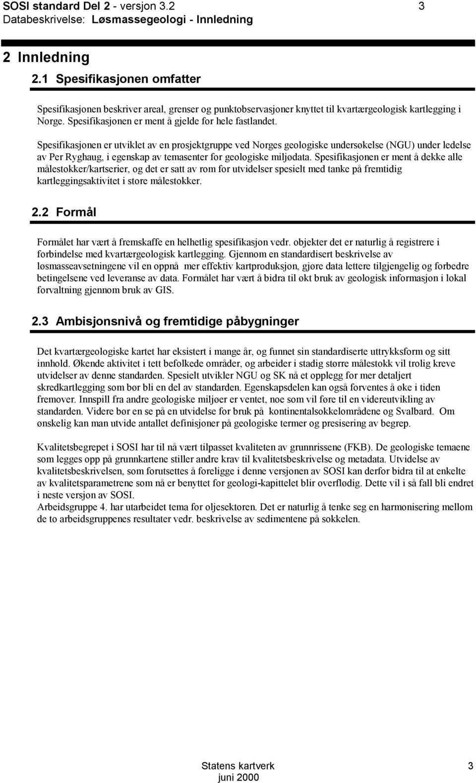 pesifikasjonen er utviklet av en prosjektgruppe ved Norges geologiske undersøkelse (NGU) under ledelse av Per Ryghaug, i egenskap av temasenter for geologiske miljødata.