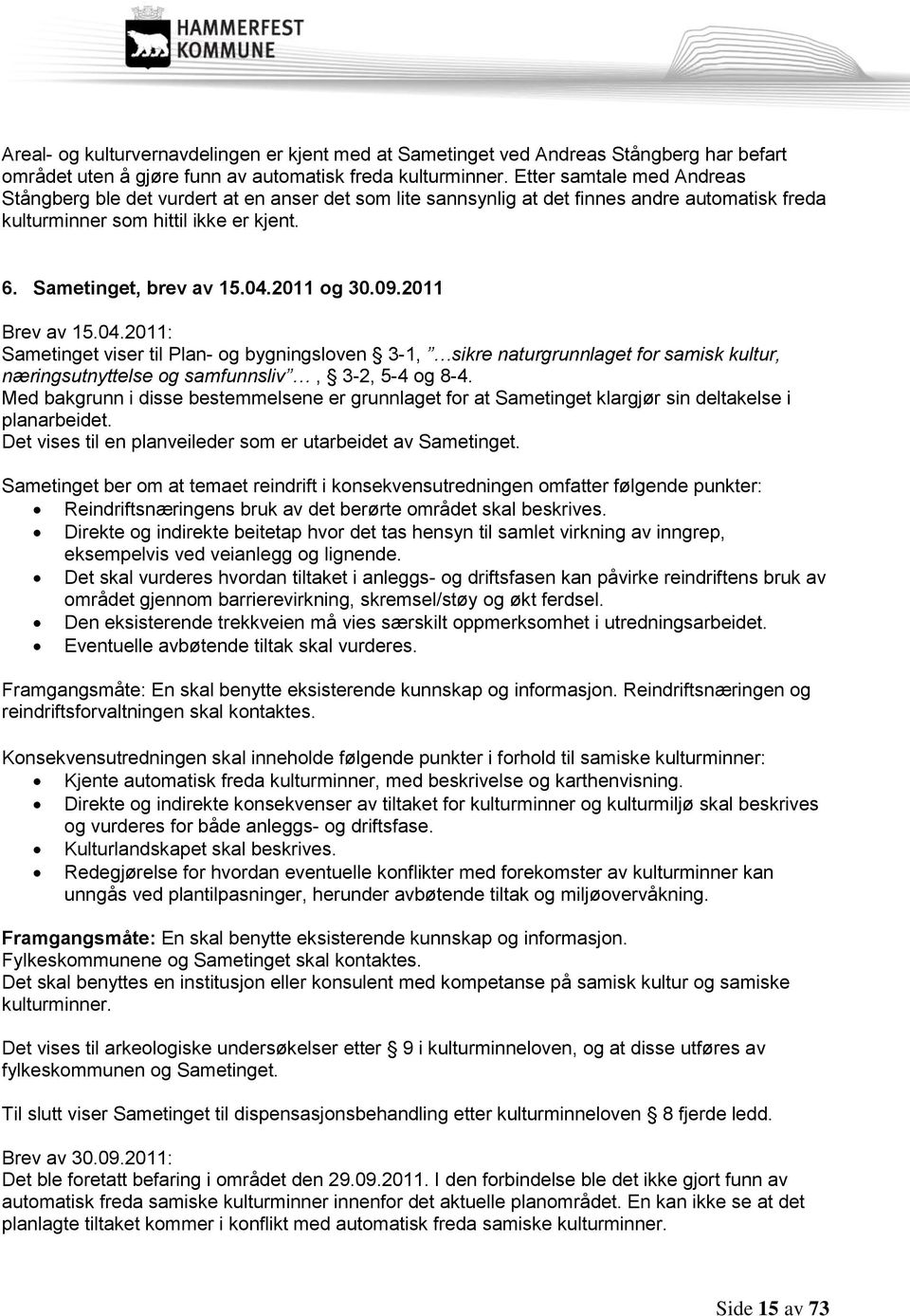 2011 og 30.09.2011 Brev av 15.04.2011: Sametinget viser til Plan- og bygningsloven 3-1, sikre naturgrunnlaget for samisk kultur, næringsutnyttelse og samfunnsliv, 3-2, 5-4 og 8-4.