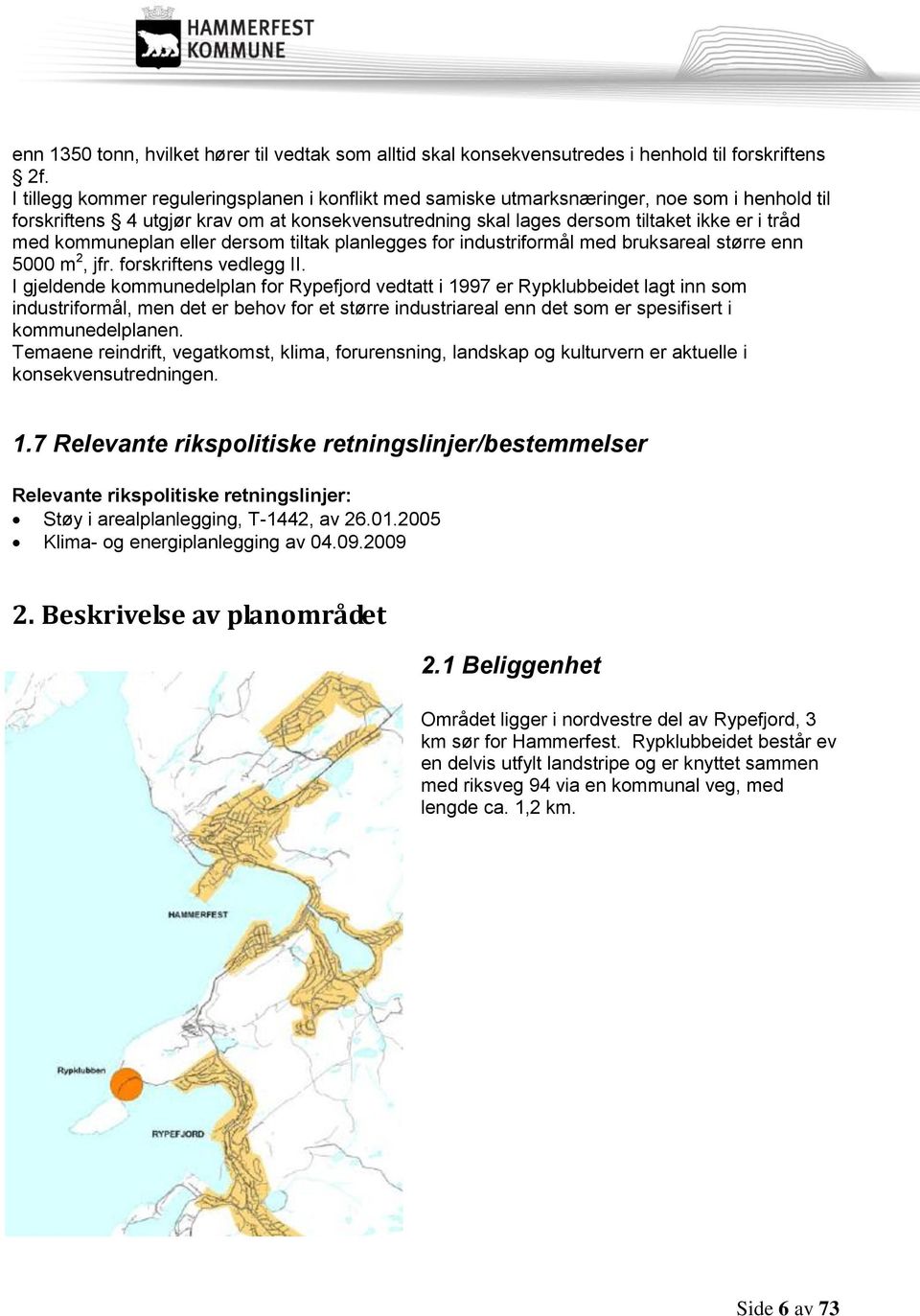 kommuneplan eller dersom tiltak planlegges for industriformål med bruksareal større enn 5000 m 2, jfr. forskriftens vedlegg II.