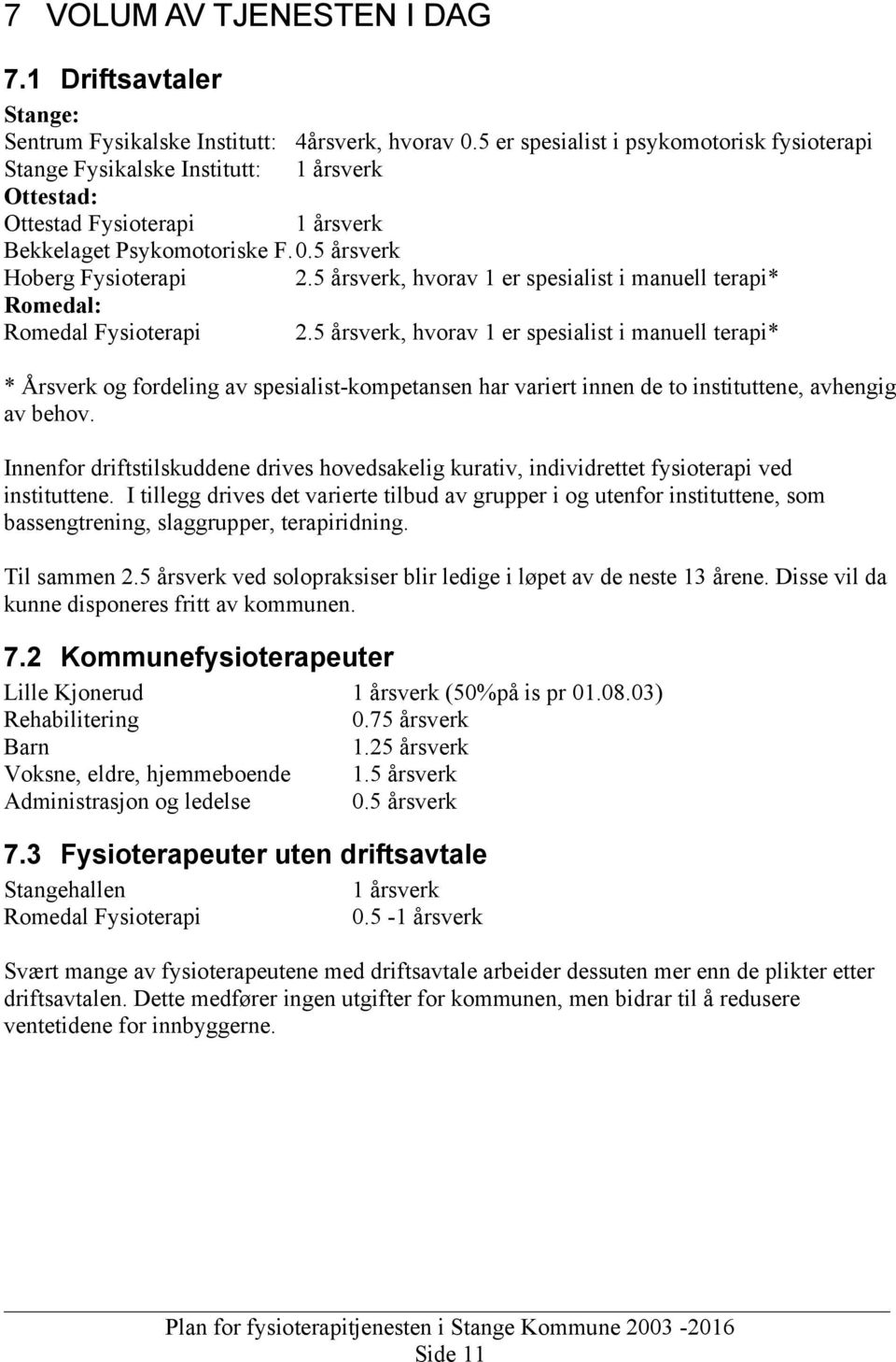 5 årsverk, hvorav 1 er spesialist i manuell terapi* Romedal: Romedal Fysioterapi 2.