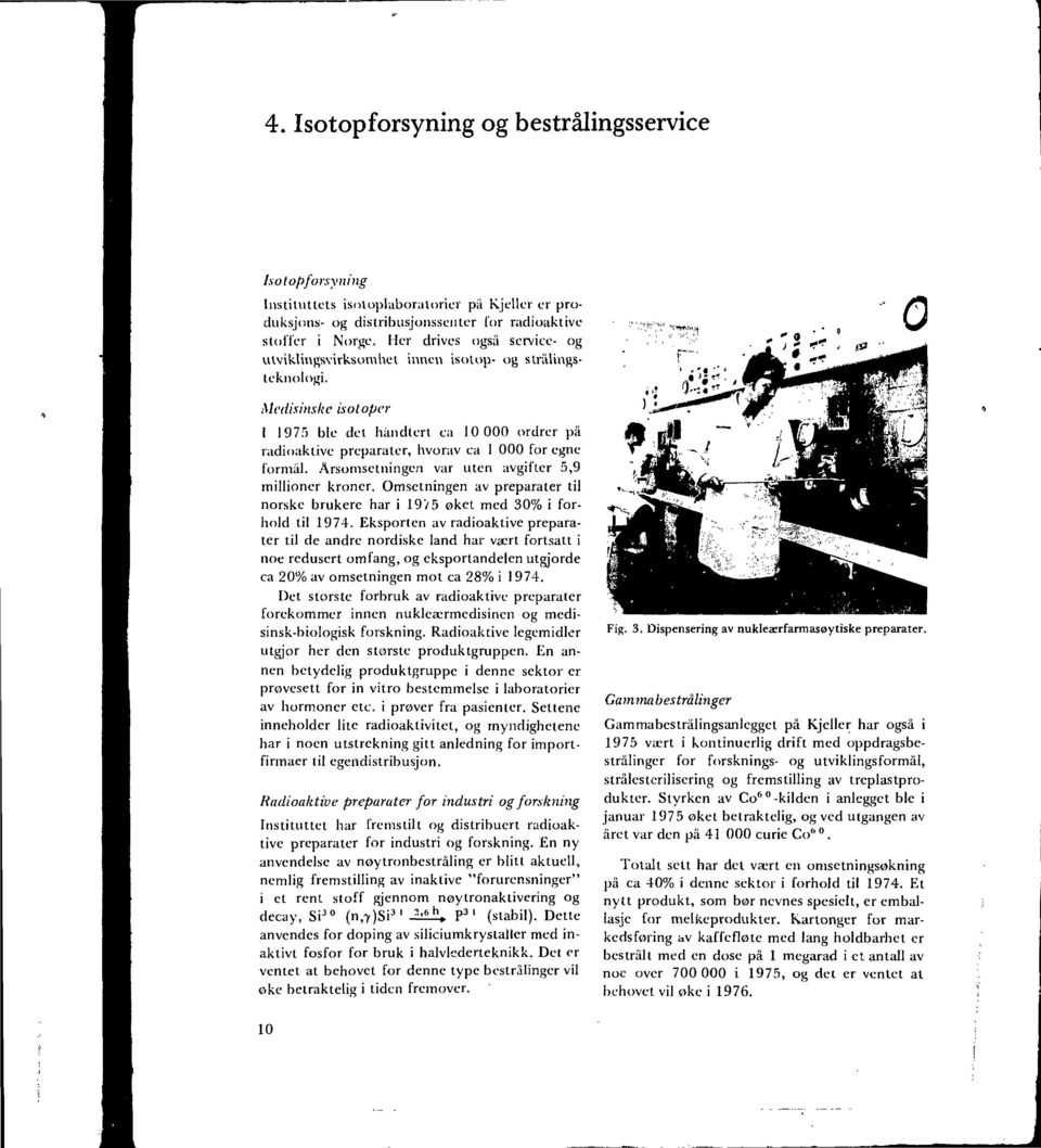 Medisinske isotoper 1 1975 ble det håndtert ca 10 000 ordrer på radioaktive preparater, hvorav ca 1 000 for egne formål. Årsomsetningen var uten avgifter 5,9 millioner kroner.