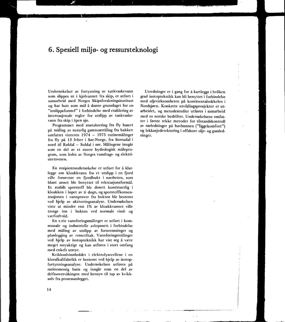 Programmet med snøtaksering fra fly basert på måling av naturlig gammastråling fra bakken omfattet vinteren 1974-1975 rutinemålinger fra fly på 13 felter i Sør-Norge, fra Surnadal i nord til Røldal