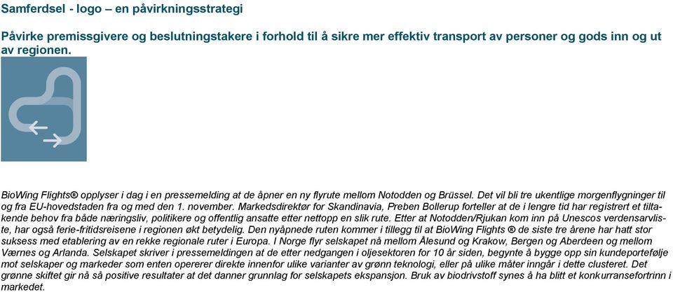 Markedsdirektør for Skandinavia, Preben Bollerup forteller at de i lengre tid har registrert et tiltakende behov fra både næringsliv, politikere og offentlig ansatte etter nettopp en slik rute.