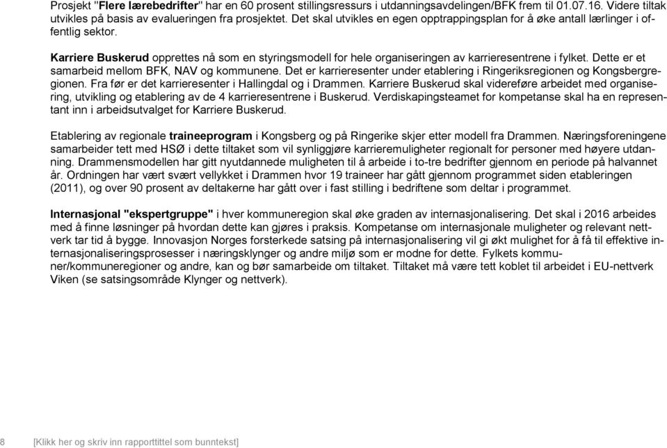 Dette er et samarbeid mellom BFK, NAV og kommunene. Det er karrieresenter under etablering i Ringeriksregionen og Kongsbergregionen. Fra før er det karrieresenter i Hallingdal og i Drammen.