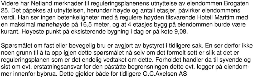 Høyeste punkt på eksisterende bygning i dag er på kote 9,08. Spørsmålet om fast eller bevegelig bru er avgjort av bystyret i tidligere sak.